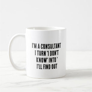 I'm a consultant – I turn 'I don't know' into  Coffee Mug