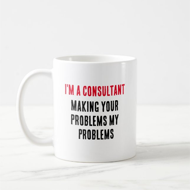 I'm a consultant – making your problems my problem coffee mug (Left)