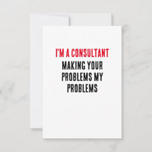 I'm a consultant making your problems my problems thank you card