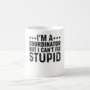 I'M A Coordinator But I Can't Fix Stupid Coffee Mug