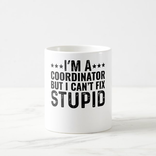I'M A Coordinator But I Can't Fix Stupid Coffee Mug (Center)