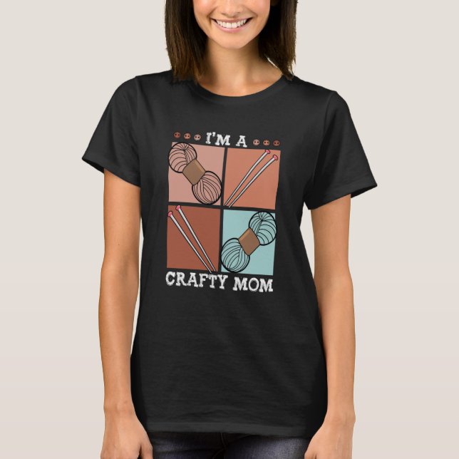 I'm A Crafty Mom Crochet Yarn Crafting Mothers Day T-Shirt (Front)