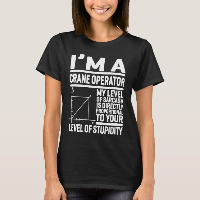 I'm A Crane Operator My Level Of Sarcasm Is Direct T-Shirt (Front)
