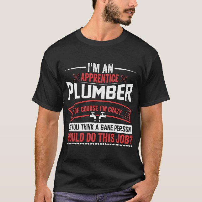I'm a Crazy Apprentice Plumber T-Shirt (Front)