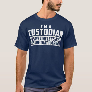 Im A Custodian To Save Time Lets Just Assume Im T-Shirt