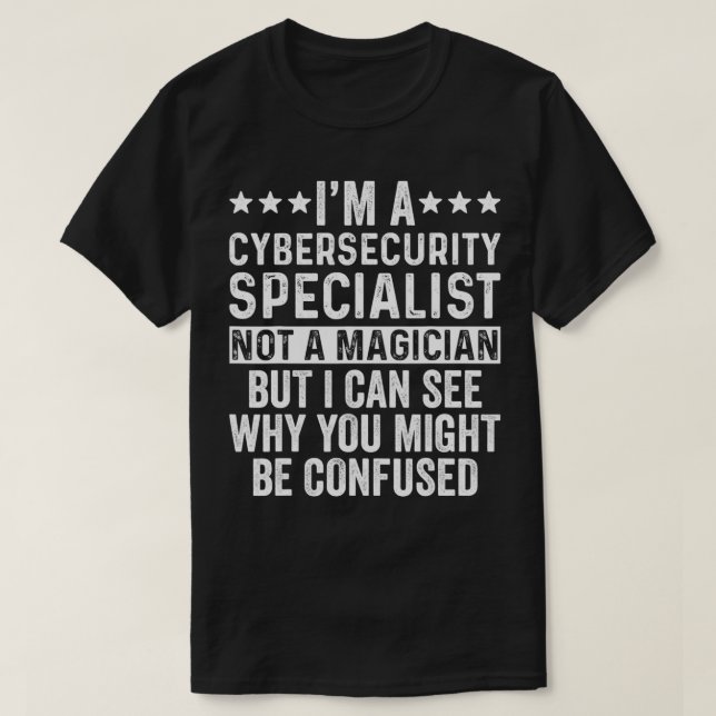 I'm A Cybersecurity Specialist Not A Magician Funn T-Shirt (Design Front)