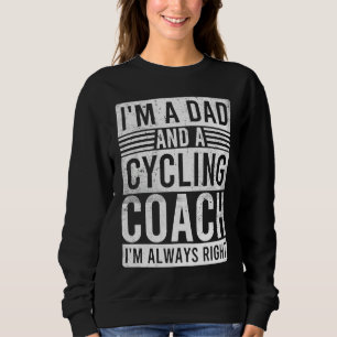 I'm a Dad and a Cycling Coach I'm Always Right Sweatshirt