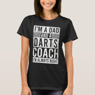 I'm a Dad and a Darts Coach I'm Always Right T-Shirt
