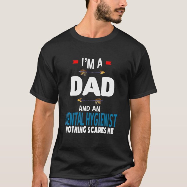 I'm a dad and a Dental Hygienist  Nothing scares m T-Shirt (Front)