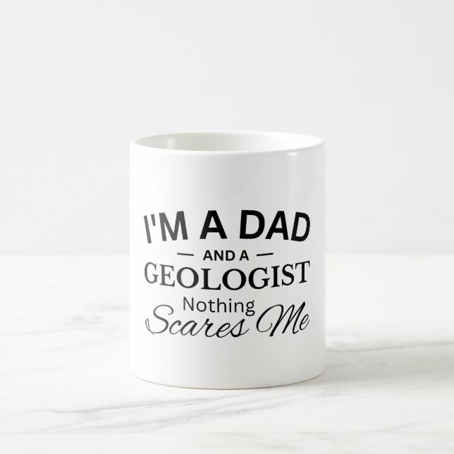 I'm a Dad And a Geologist Nothing Scares Me Coffee Mug (Center)