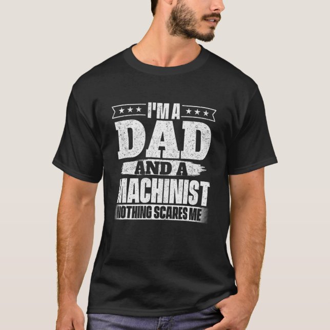 I'm A Dad And A Machinist - Metal Working Machine  T-Shirt (Front)