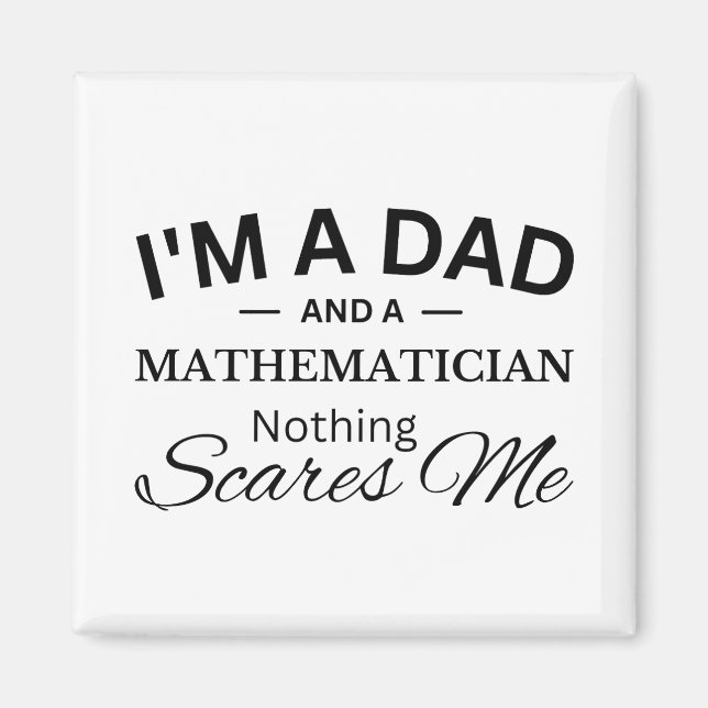 I'm a Dad And a Mathematician Nothing Scares Me Magnet (Front)