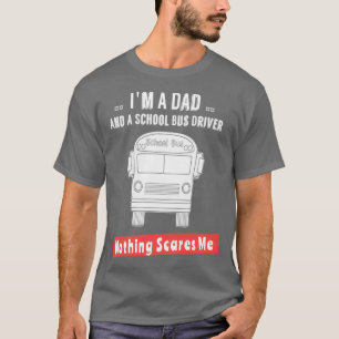 Im A Dad And A School Bus Driver Nothing Scares Me T-Shirt