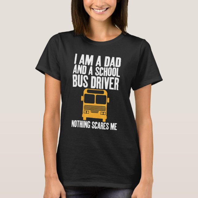 I'm A Dad And A School Bus Driver Sarcastic Dads T-Shirt (Front)