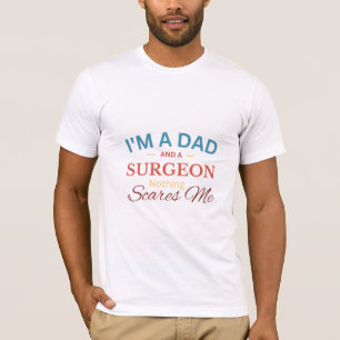 I'm a Dad And a Surgeon Nothing Scares Me T-Shirt