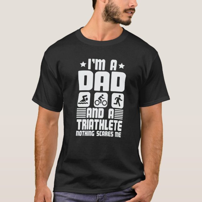 I'm A Dad And A Triathlete Nothing Scares Me Triat T-Shirt (Front)