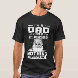 I'm A Dad And A Web Developer Nothing Scares Me T-Shirt