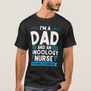 I'm a dad and oncology nurse nurses dad oncology n T-Shirt