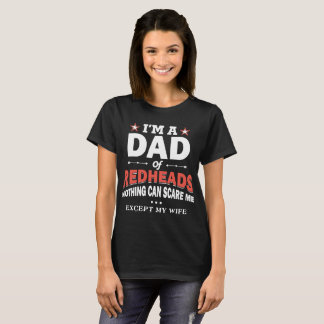 i'm a dad of redhead noting can scare me except my T-Shirt