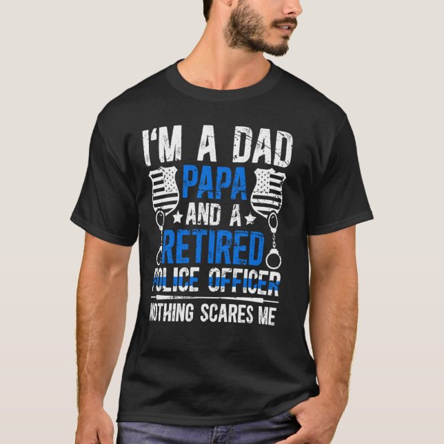I'm A Dad Papa And A Retired Police Officer Retire T-Shirt (Front)