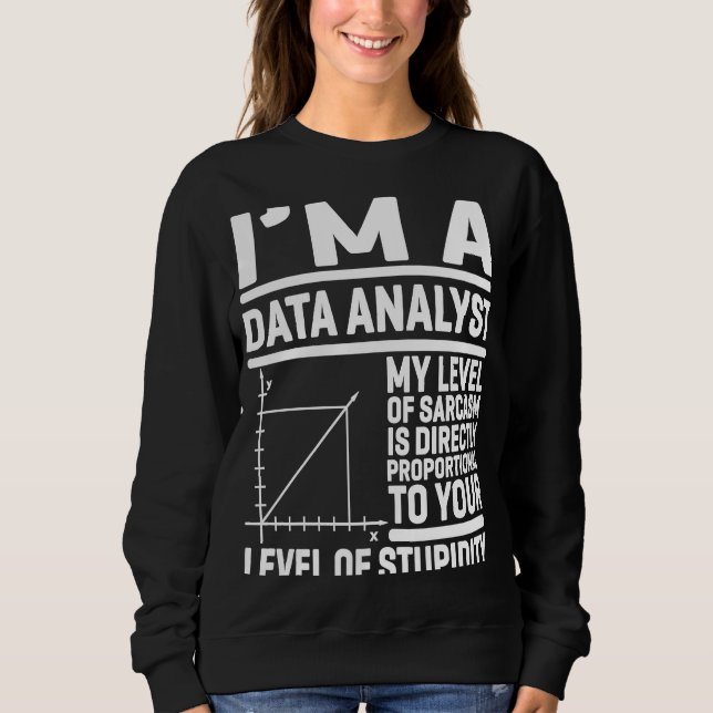 I'm A Data Analyst My Level Of Sarcasm Is Directly Sweatshirt (Front)