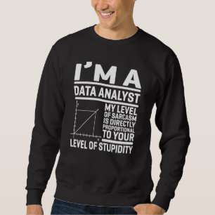 I'm A Data Analyst My Level Of Sarcasm Is Directly Sweatshirt