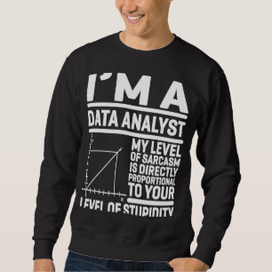 I'm A Data Analyst My Level Of Sarcasm Is Directly Sweatshirt