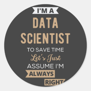 I'm A Data Scientist, To Save Time Let's Just Classic Round Sticker