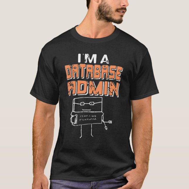 I'm A Database Admin It's Not A Bug It's A Feature T-Shirt (Front)