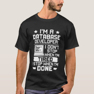 I'm A Database Developer I Don't Stop When I'm Tir T-Shirt