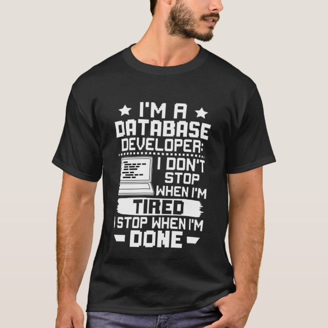 I'm A Database Developer I Don't Stop When I'm Tir T-Shirt (Front)