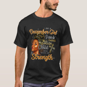 I'm A December Girl Black I Can Do All Things Thro T-Shirt