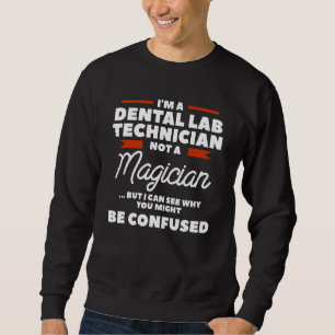 I'm A Dental Lab Technician Not A Magician Sweatshirt