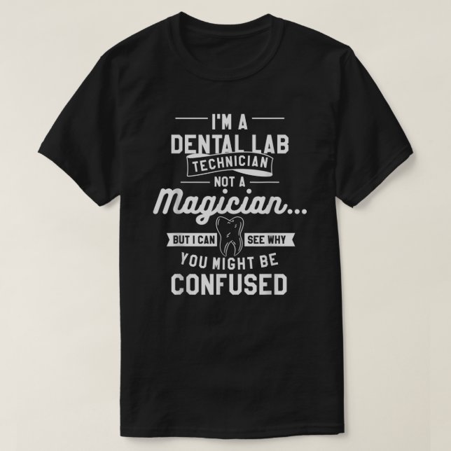 I'm A Dental Lab Technician Not A Magician  T-Shirt (Design Front)