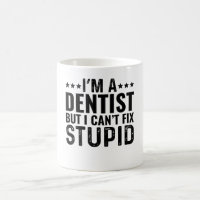 I'M A Dentist But I Can't Fix Stupid