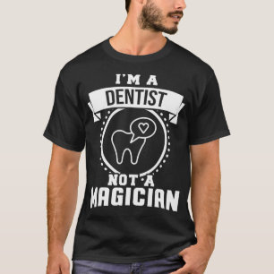 Im A Dentist Not A Magician Gift Funny Dentist Gif T-Shirt