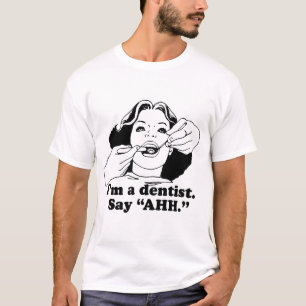 I'M A DENTIST. SAY AHH. T-Shirt