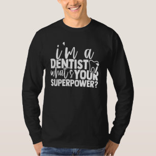 Im A Dentist Whats Your Superpower  Dental T-Shirt