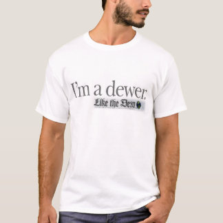 I'm a dewer. T-Shirt