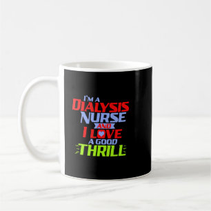 I'm a Dialysis Nurse and I Love a Thrill a Funny D Coffee Mug