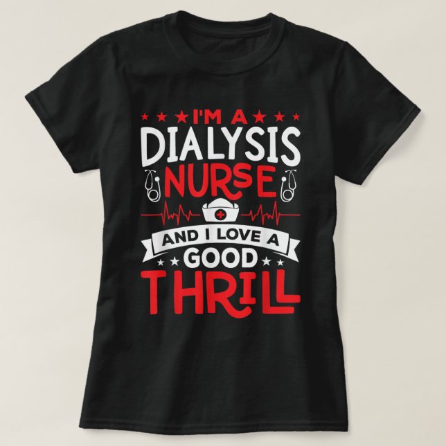 I'm A Dialysis Nurse I love a good thrill Kidney D T-Shirt (Design Front)