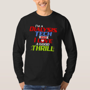 Im A Dialysis Tech And I Love A Good Thrill Dialys T-Shirt