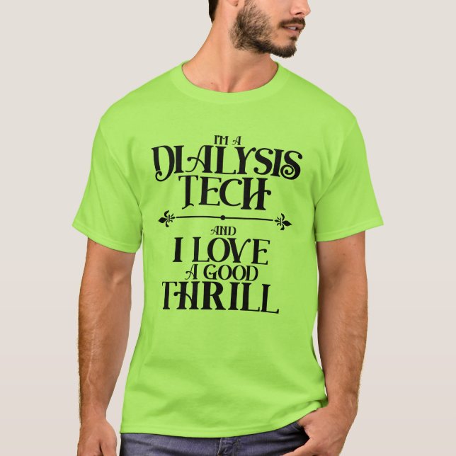 I'm a Dialysis Tech and I Love a Good Thrill T-Shi T-Shirt (Front)