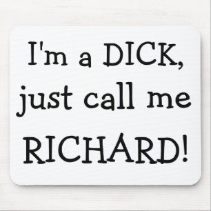 I'm a DICK,, just call me , RICHARD! Mouse Mat