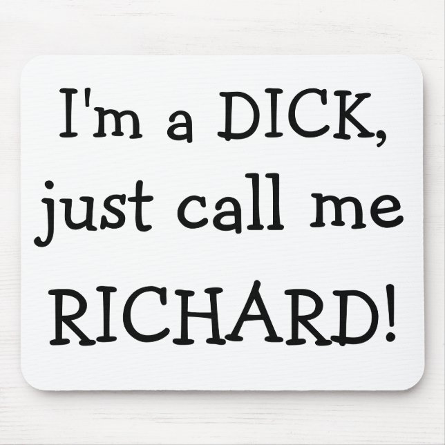 I'm a DICK,, just call me , RICHARD! Mouse Mat (Front)