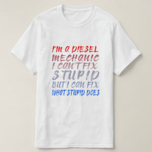 I'm a diesel mechanic I can't fix stupid  T-Shirt