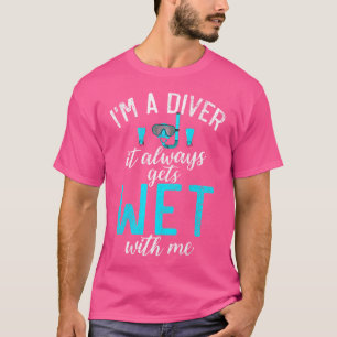 Im A Diver It Always Gets Wet With Me Funny Diving T-Shirt