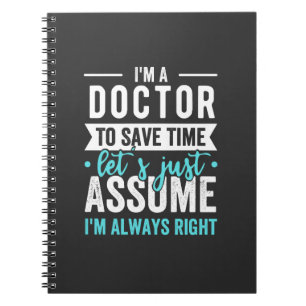 I'm A Doctor To Save Time Let's Just Assume I'm Ne Notebook