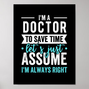 I'm A Doctor To Save Time Let's Just Assume I'm Ne Poster