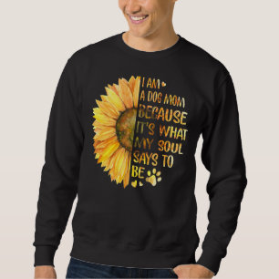 I'm A Dog Mum Because It's What My Soul Says To Be Sweatshirt